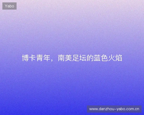 博卡青年，南美足坛的蓝色火焰