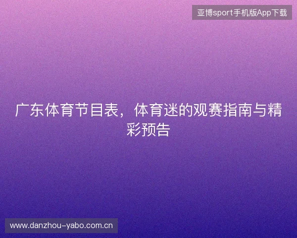 广东体育节目表，体育迷的观赛指南与精彩预告